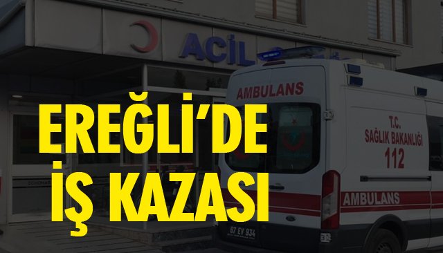 EREĞLİ’DE İŞ KAZASI