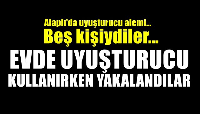 EVDE UYUŞTURUCU KULLANIRKEN YAKALANDILAR