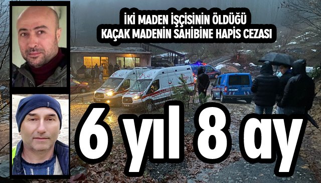 İKİ MADEN İŞÇİSİNİN ÖLDÜĞÜ KAÇAK MADENİN SAHİBİNE HAPİS CEZASI 