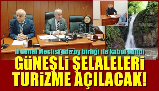 İl Genel Meclisi’nde oy birliği ile kabul edildi…  GÜNEŞLİ ŞELALELERİ TURİZME AÇILACAK