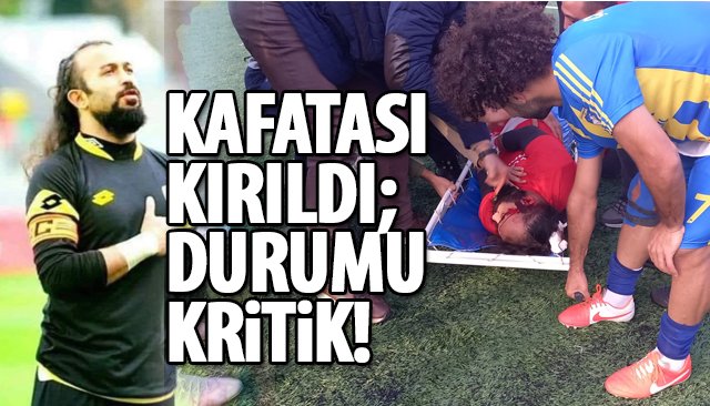 KAFATASI KIRILDI; DURUMU KRİTİK!