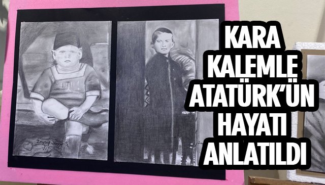 KARA KALEMLE ATATÜRK’ÜN HAYATI ANLATILDI