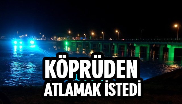 KÖPRÜDEN ATLAMAK İSTEDİ 