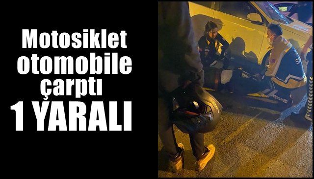 Motosiklet otomobile çarptı, 1 Yaralı