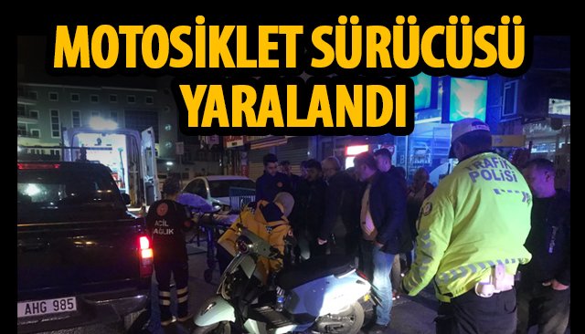 MOTOSİKLET SÜRÜCÜSÜ YARALANDI