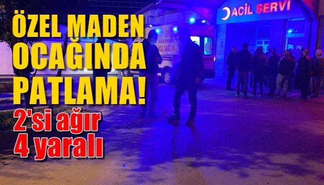 Özel maden ocağında patlama: 2´si ağır 4 yaralı