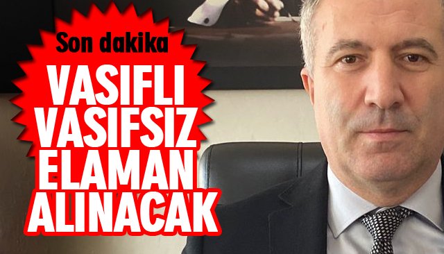 SON DAKİKA/ VASIFLI VASIFSIZ ELAMAN ALINACAK