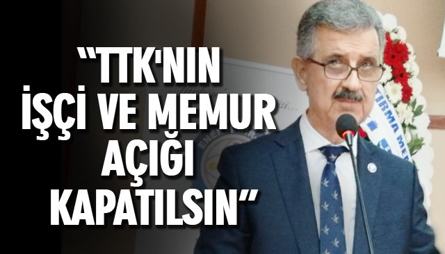 “TTK´NIN İŞÇİ VE MEMUR AÇIĞI KAPATILSIN”