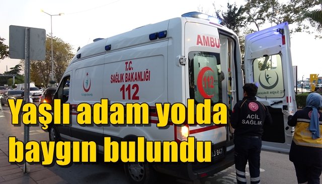 Yaşlı adam yolda baygın bulundu