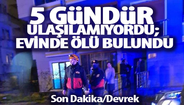 5 GÜNDÜR ULAŞILAMIYORDU; EVİNDE ÖLÜ BULUNDU 