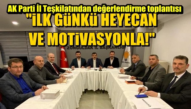 AK Parti İl Teşkilatından değerlendirme toplantısı “İLK GÜNKÜ HEYECAN VE MOTİVASYONLA…”