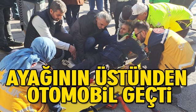 AYAĞININ ÜSTÜNDEN OTOMOBİL GEÇTİ