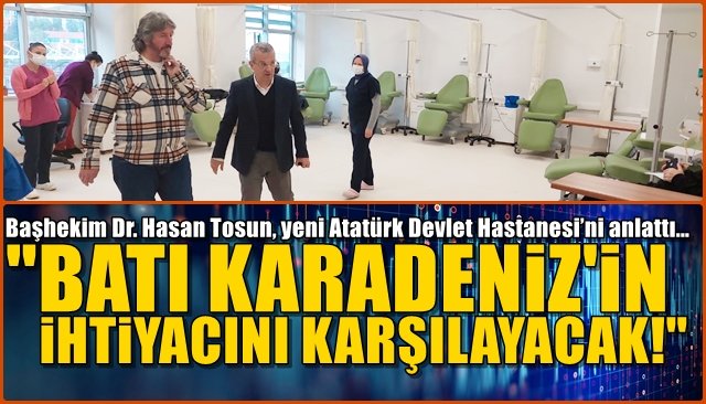Başhekim Dr. Hasan Tosun, yeni Atatürk Devlet Hastanesi’ni anlattı… “BATI KARADENİZ’İN İHTİYACINI KARŞILAYACAK”
