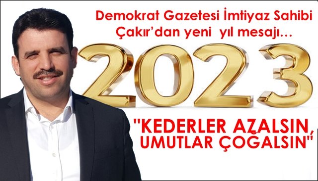 Demokrat Gazetesi İmtiyaz Sahibi Çakır: “KEDERLER AZALSIN, UMUTLAR ÇOĞALSIN!”