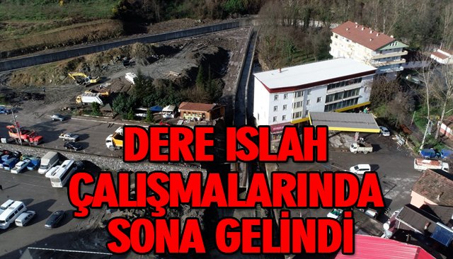 DERE ISLAH ÇALIŞMALARINDA SONA GELİNDİ