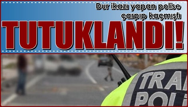 Dur ikazı yapan polise çarpıp kaçmıştı... Tutuklandı!