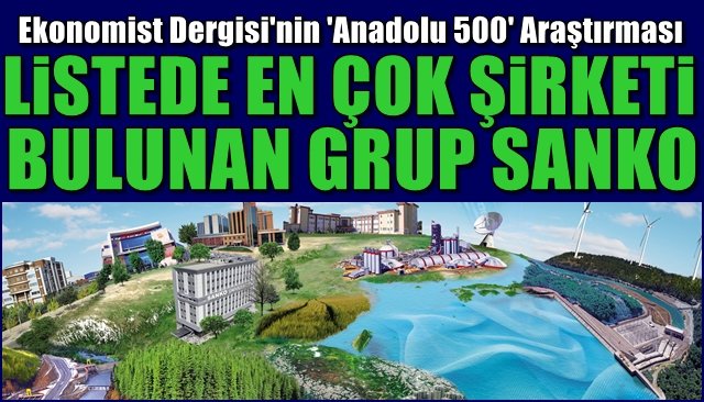 Ekonomist Dergisi´nin ´Anadolu 500´ Araştırması… EN ÇOK ŞİRKETİ BULUNAN GRUP SANKO