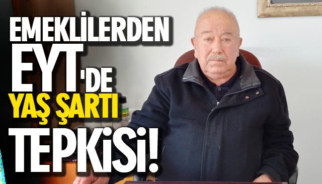 EMEKLİLERDEN EYT´DE YAŞ ŞARTI TEPKİSİ!