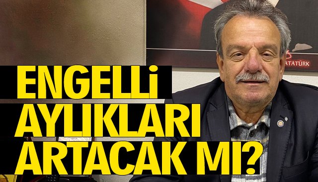 ENGELLİ AYLIKLARI ARTACAK MI?