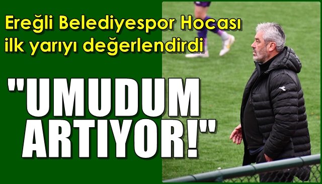 Ereğli Belediyespor Hocası ilk yarıyı değerlendirdi… “UMUDUM ARTIYOR”