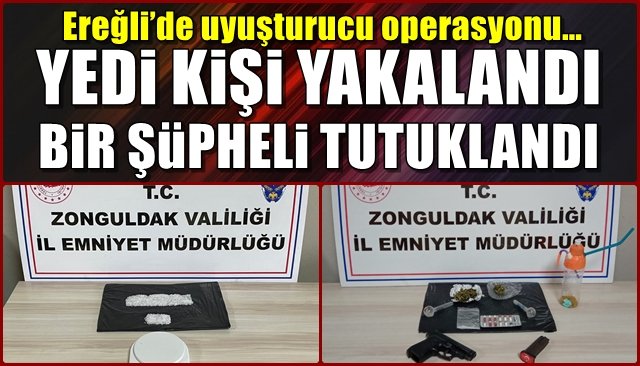 Ereğli’de uyuşturucu operasyonu… YEDİ KİŞİ YAKALANDI, BİR ŞÜPHELİ TUTUKLANDI