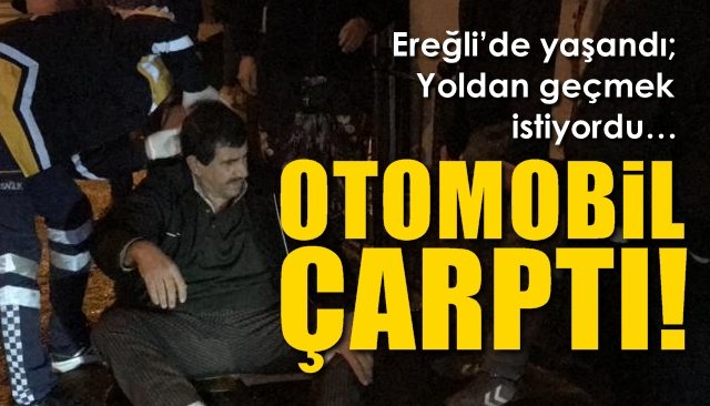 Ereğli’de yaşandı… Yoldan geçmek istiyordu… OTOMOBİL ÇARPTI