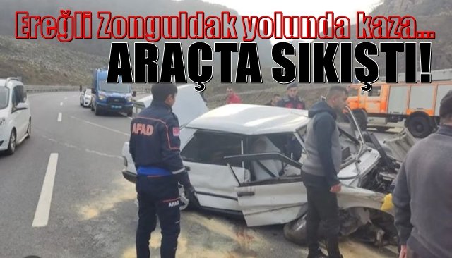 Ereğli-Zonguldak yolunda kaza… 1 yaralı… ARAÇTA SIKIŞTI