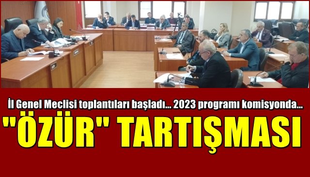 İl Özel İdaresi 2023 Yılı Yatırım Programı komisyonda... ÖZÜR TARTIŞMASI