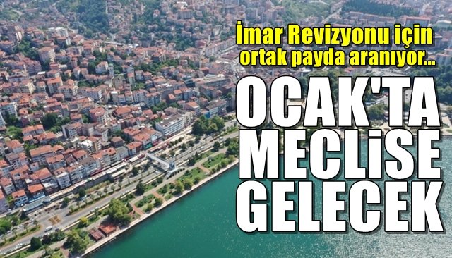  İmar Revizyonu için ortak payda aranıyor… OCAK’TA MECLİSE GELECEK