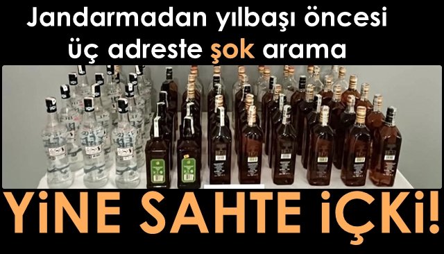  Jandarmadan yılbaşı öncesi üç adreste şok arama… SAHTE İÇKİ ELE GEÇİRİLDİ