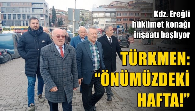 Kdz. Ereğli hükümet konağı inşaatı başlıyor… TÜRKMEN: “ÖNÜMÜZDEKİ HAFTA!”