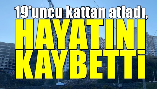 Kozlu’da yaşandı… 19’uncu kattan atladı… HAYATINI KAYBETTİ 