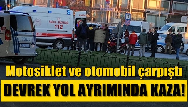 Motosiklet ve otomobil çarpıştı… DEVREK YOL AYRIMINDA KAZA!