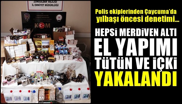 Polisten Çaycuma’da yılbaşı öncesi denetimi… KAÇAK TÜTÜN, SAHTE İÇKİ… HEPSİ MERDİVEN ALTI