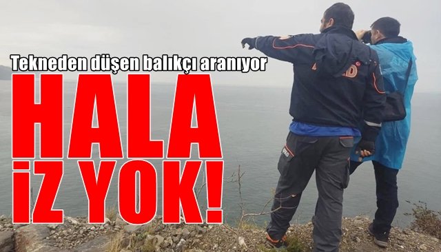 Tekneden düşen balıkçı aranıyor… HALA İZ YOK