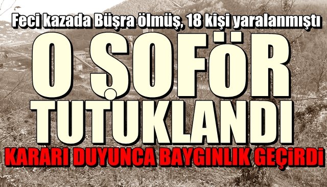 Tutuklama kararını duyunca baygınlık geçirdi … O ŞOFÖR TUTUKLANDI