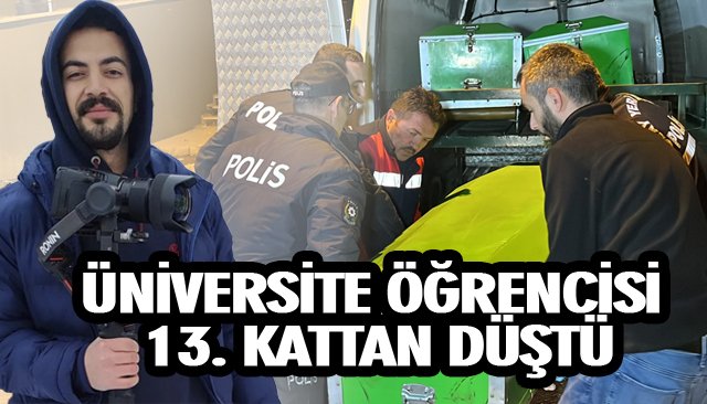 ÜNİVERSİTE ÖĞRENCİSİ 13. KATTAN DÜŞTÜ 