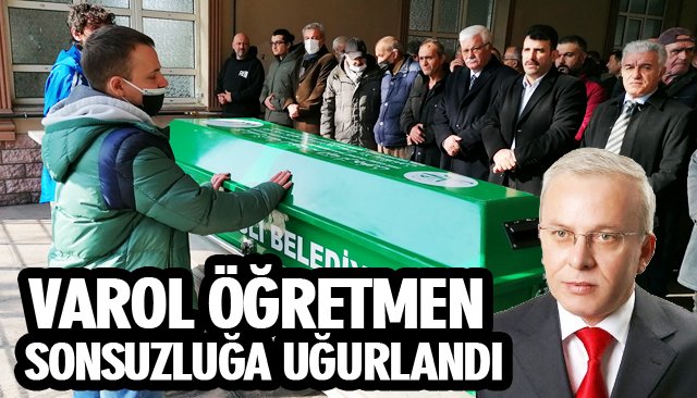 VAROL ÖĞRETMEN SONSUZLUĞA UĞURLANDI