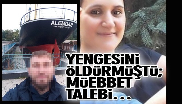YENGESİNİ ÖLDÜRMÜŞTÜ; MÜEBBET TALEBİ…