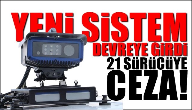 Yeni sistem çalışmaya başladı… 21 SÜRÜCÜYE CEZA