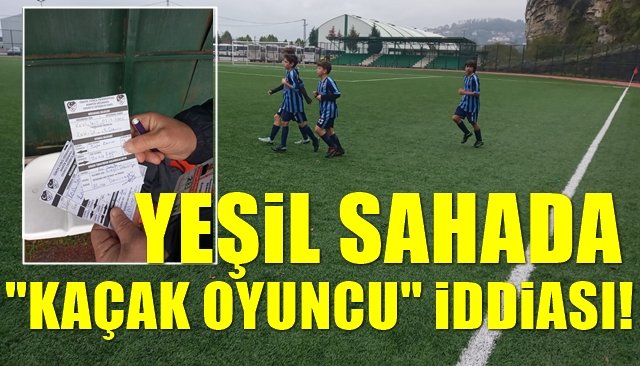 YEŞİL SAHADA “KAÇAK OYUNCU” İDDİASI!