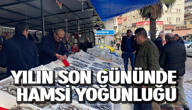 YILIN SON GÜNÜNDE HAMSİ YOĞUNLUĞU