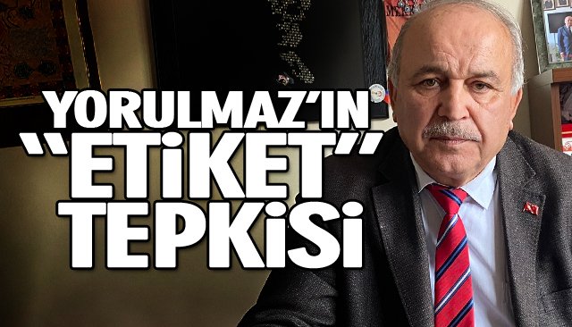 YORULMAZ’IN “ETİKET” TEPKİSİ