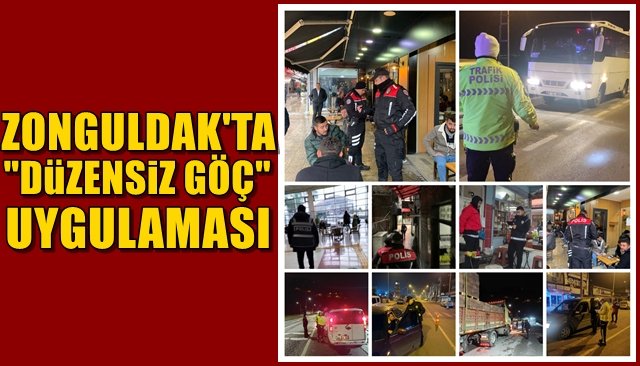 ZONGULDAK’TA “DÜZENSİZ GÖÇ” UYGULAMASI