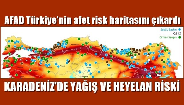 AFAD Türkiye’nin afet risk haritasını çıkardı… KARADENİZ’DE YAĞIŞ VE HEYELAN RİSKİ
