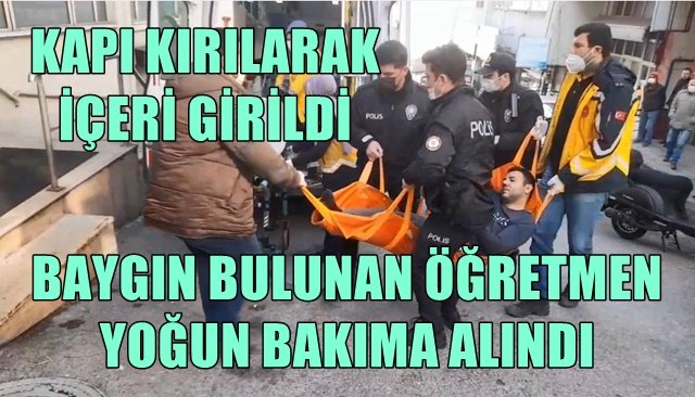 ARKADAŞLARI HABER VERDİ; KAPI KIRILARAK İÇERİ GİRİLDİ!