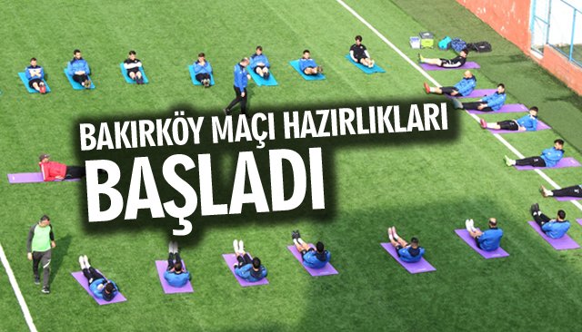 BAKIRKÖY MAÇI HAZIRLIKLARI BAŞLADI