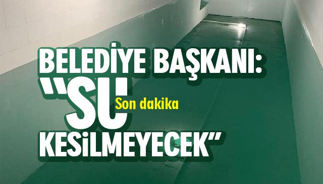 BELEDİYE BAŞKANI: “SU KESİLMEYECEK”