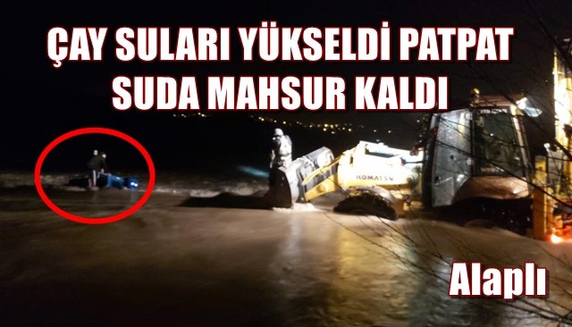 ÇAY SULARI YÜKSELDİ PATPAT SU DA MAHSUR KALDI