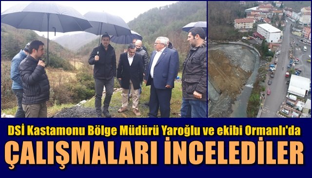 DSİ Kastamonu Bölge Müdürü Yaroğlu ve ekibi Ormanlı´da… ÇALIŞMALARI İNCELEDİLER